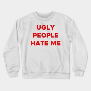 Ugly people hate me Crewneck Sweatshirt